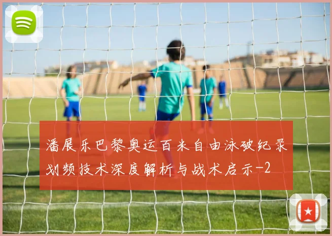 潘展乐巴黎奥运百米自由泳破纪录划频技术深度解析与战术启示